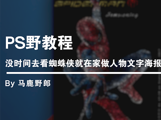 Ps野教程│没时间去看蜘蛛侠就在家做人物文字海报玩吧！