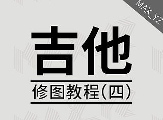 PS基础：吉他修图教程(四)（个人主页-ZNTAwOTY0） - 多领域 - 站酷设计师MAX_YZ原创素材 - 站酷ZCOOL