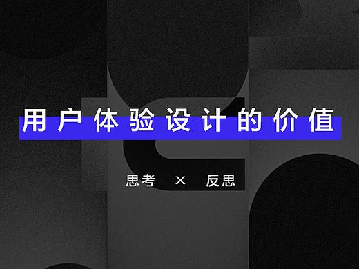 用户体验设计的价值——感悟和反思。