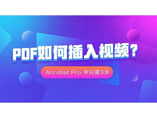 PDF作品集如何插入视频？Acrobat Pro 中完成只需3步！