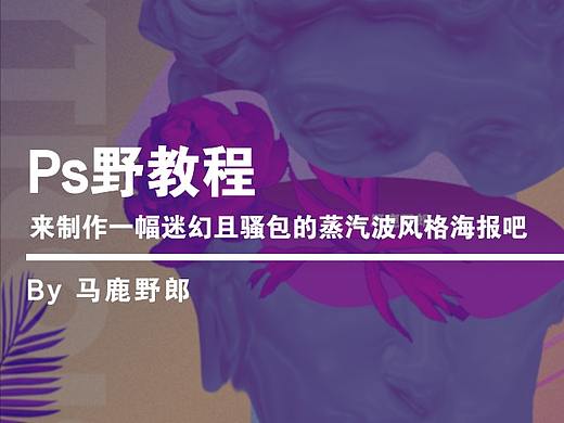Ps野教程│来制作一幅迷幻且骚包的蒸汽波风格海报吧！
