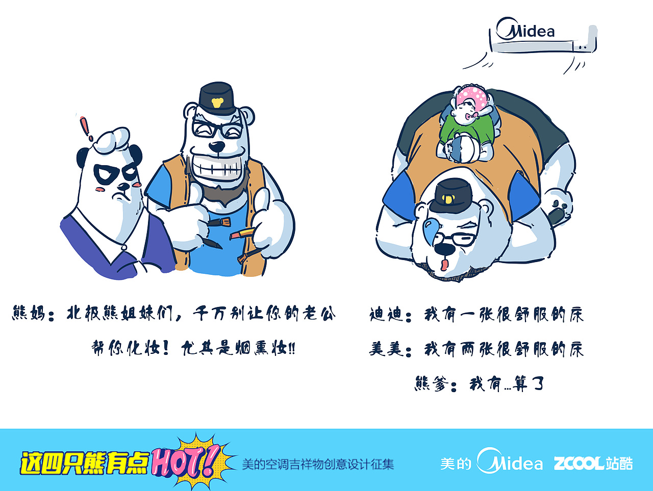 场景1:熊妈在网上看到一个让自己对象帮自己化妆的视频,她好奇的尝试了一下,然后,她后悔万分
场景2:迪迪和美美最喜欢的事情,就是躺在熊爹爹的庞大身躯上睡懒觉,在美的空调的微风下,度过清凉一夏