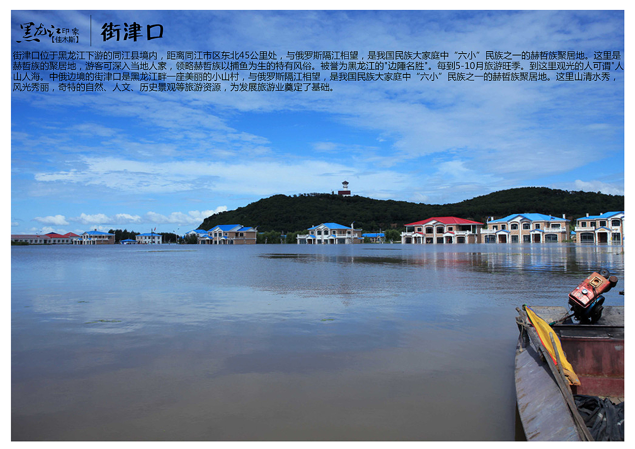 街津口位于黑龙江下游的同江县境内,距离同江市区东北45公里处,与俄罗斯隔江相望,是我国民族大家庭中“六小”民族之一的赫哲族聚居地。这里是赫哲族的聚居地,游客可深入当地人家,领略赫哲族以捕鱼为生的特有风俗。被誉为黑龙江的"边陲名胜"。每到5-10月旅游旺季。到这里观光的人可谓"人山人海。中俄边境的街津口是黑龙江畔一座美丽的小山村,与俄罗斯隔江相望,是我国民族大家庭中“六小”民族之一的赫哲族聚居地。这里山清水秀,风光秀丽,奇特的自然、人文、历史景观等旅游资源,为发展旅游业奠定了基础。