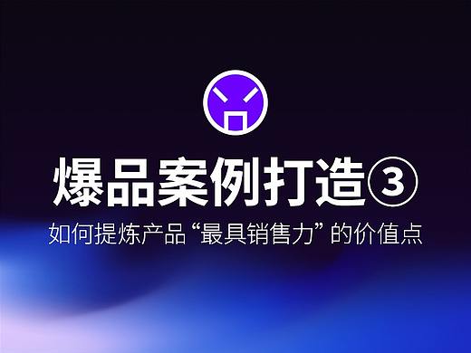 如何提炼产品“最具销售力”的价值点丨实战案例分享 （下）