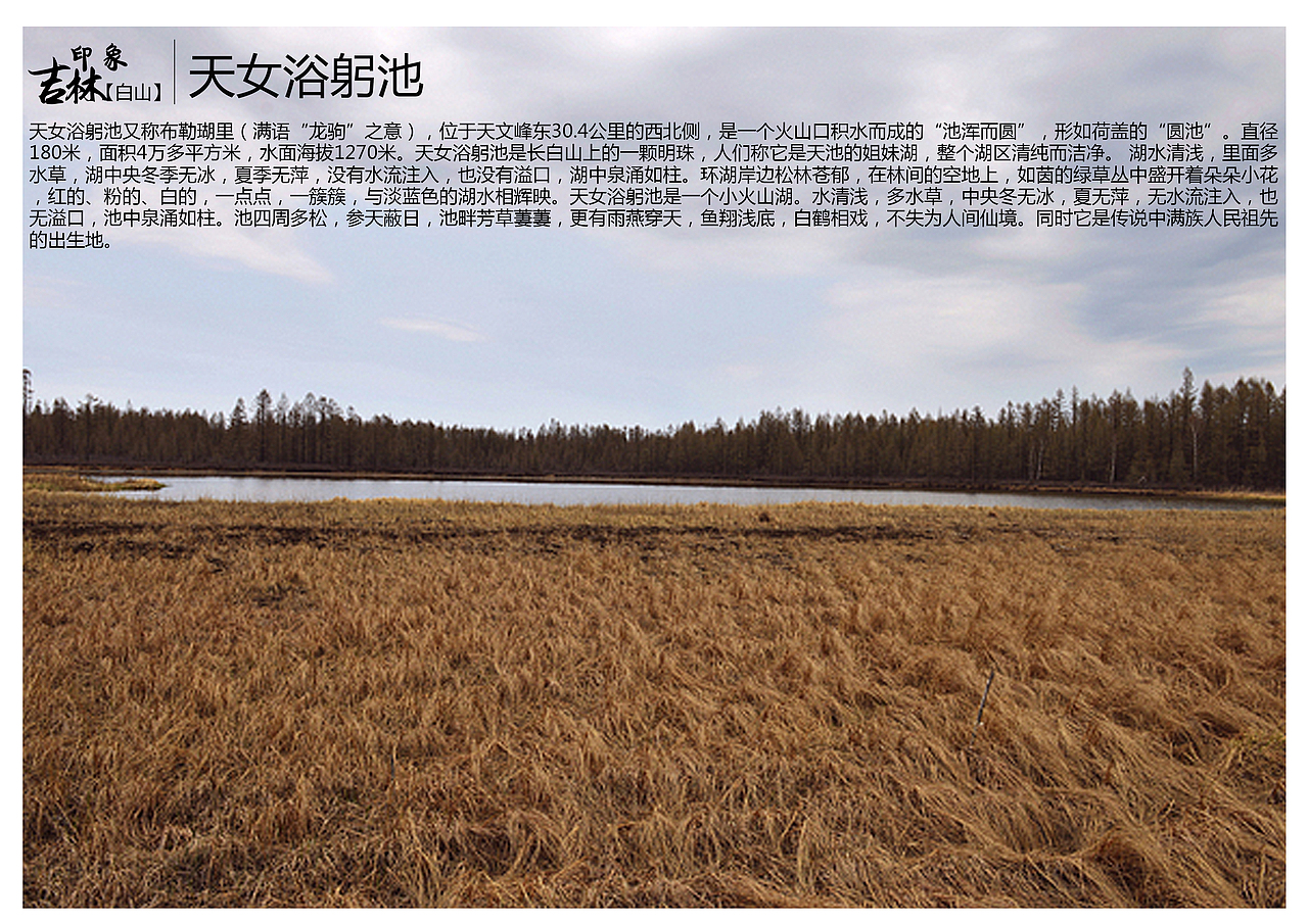 天女浴躬池又称布勒瑚里(满语“龙驹”之意),位于天文峰东30.4公里的西北侧,是一个火山口积水而成的“池浑而圆”,形如荷盖的“圆池”。直径180米,面积4万多平方米,水面海拔1270米。天女浴躬池是长白山上的一颗明珠,人们称它是天池的姐妹湖,整个湖区清纯而洁净。 湖水清浅,里面多水草,湖中央冬季无冰,夏季无萍,没有水流注入,也没有溢口,湖中泉涌如柱。环湖岸边松林苍郁,在林间的空地上,如茵的绿草丛中盛开着朵朵小花,红的、粉的、白的,一点点,一簇簇,与淡蓝色的湖水相辉映。天女浴躬池是一个小火山湖。水清浅,多水草,中央冬无冰,夏无萍,无水流注入,也无溢口,池中泉涌如柱。池四周多松,参天蔽日,池畔芳草萋萋,更有雨燕穿天,鱼翔浅底,白鹤相戏,不失为人间仙境。同时它是传说中满族人民祖先的出生地。