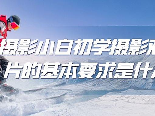 摄影小白初学摄影对照片的基本要求是什么?