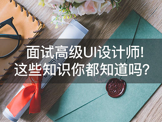 面试高级UI设计师？这些知识和面试技巧你都知道吗？