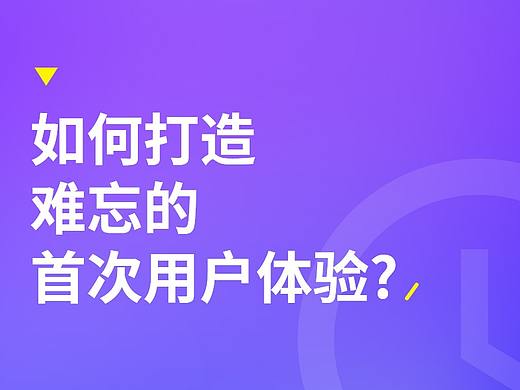 如何打造难忘的首次用户体验 ？
