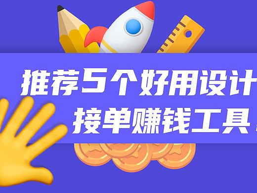 收藏!推荐5个好用设计接单赚钱工具