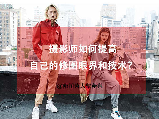 摄影师如何提高自己的修图眼界和技术？