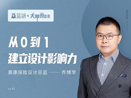 【蓝湖大咖访谈】泰康保险设计总监乔博学：从 0 到 1 建立设计影响力