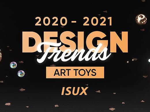 2020-2021 设计趋势ISUX报告 · 潮玩篇