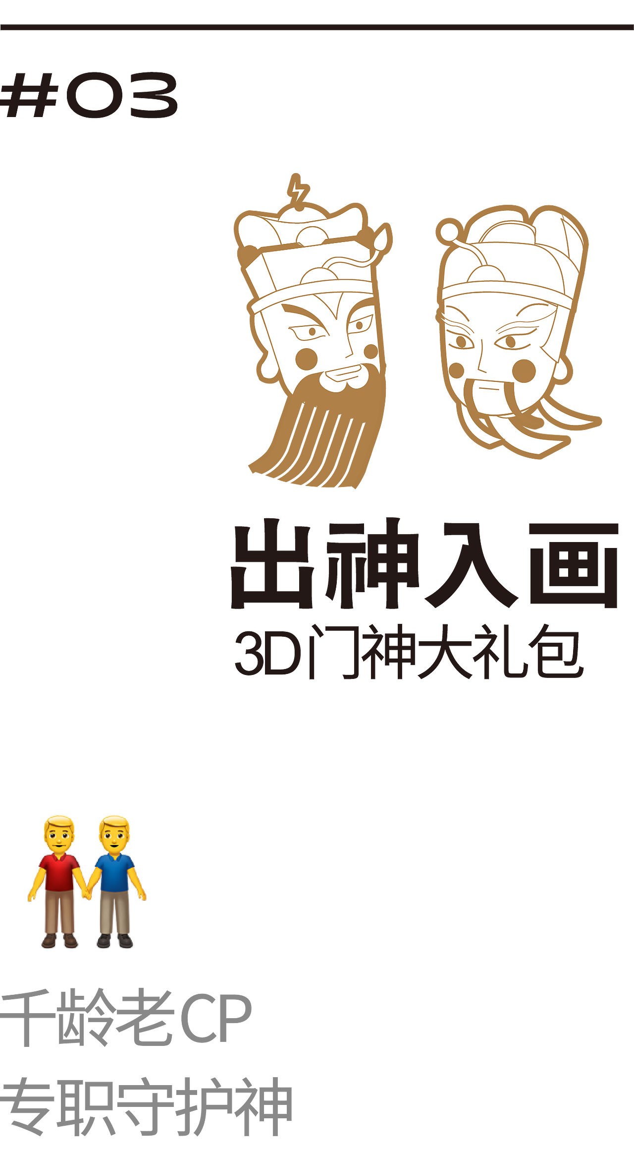 神荼&郁垒
<br>门神人物里的经典搭档,郁垒仗剑,守百业隆兴。神茶执锏,助万事通利。除了更富波普意味的服饰装扮,门神的坐骑也别出心裁。愿新的一年,平安、喜悦,丰盛、一马当先、年年有余。