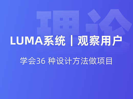 学会用LUMA系统做项目|36 种设计方法之观察用户