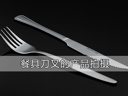 「啊摄影」之如何拍摄金属餐具刀叉/产品摄影/静物商业摄影教程