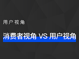 消費(fèi)者視角 VS 用戶視角