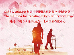  2023第九届中国国际养老服务业博览会5月5-7日在北京举办