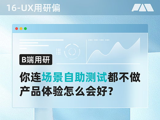 【B端用研】你连场景自助测试都不做，体验怎么会好的了？