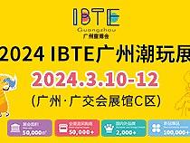 2024年潮玩界第一场盛会: IBTE广州潮玩展等你来!