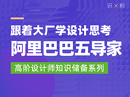 跟着大厂设计师学习如何思考——阿里巴巴五导家