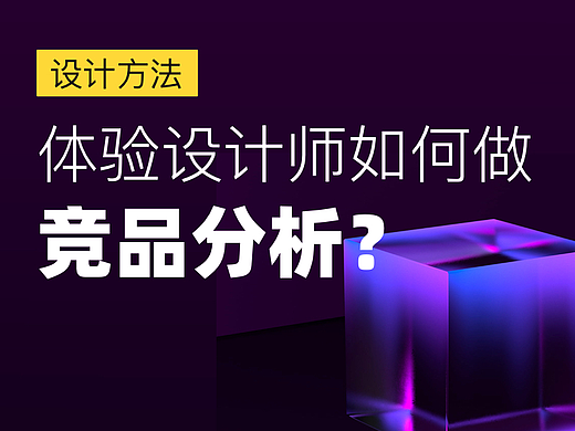 竞品分析 ︳体验设计师如何做竞品分析？