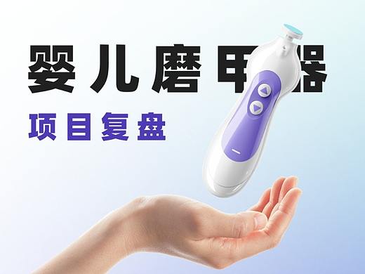 婴儿磨甲器项目复盘（个人主页-ZNjcyMjQzNzI=） - 电商 - 站酷设计师轩逸设计原创素材 - 站酷ZCOOL