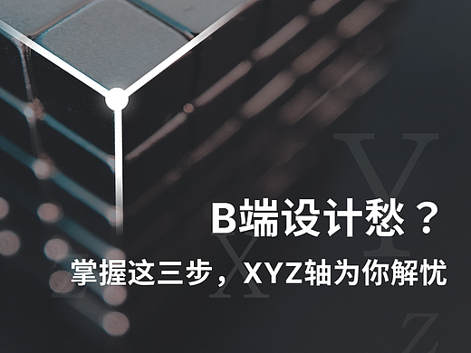 B端设计愁？掌握这三步，XYZ轴为你解忧