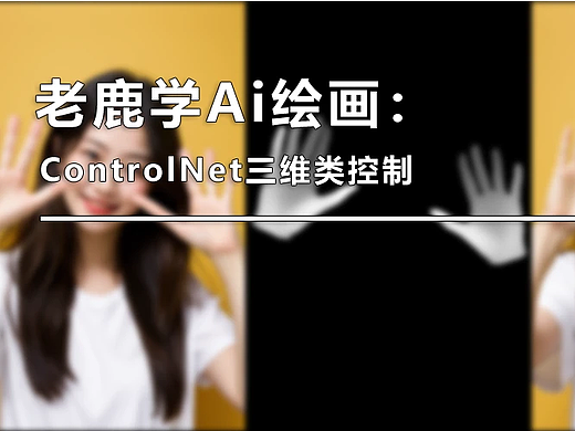 老鹿学Ai绘画：ControlNet三维类控制