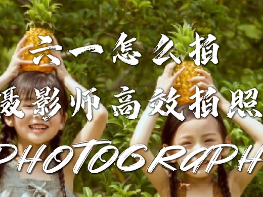 【六一怎么拍】儿童摄影师高效拍照秘诀