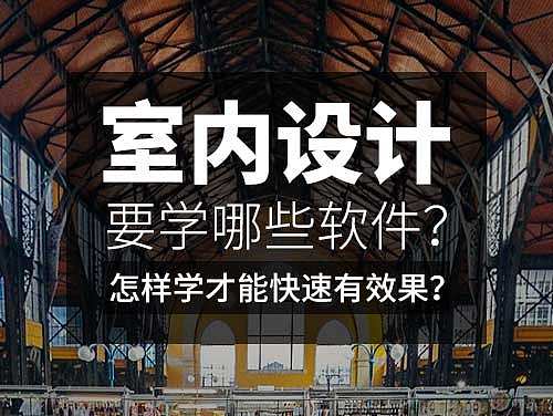 室内设计要学哪些软件？怎样学才能快速有效果？