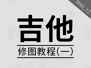 PS基础：吉他修图教程(一)（个人主页-ZNDczNjA4） - 平面 - 站酷设计师MAX_YZ原创素材 - 站酷ZCOOL
