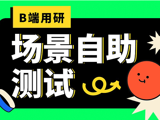 7700字干货!帮你完整掌握B端用研中的场景自助测试
