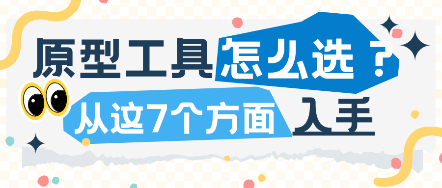 原型设计工具怎么选？从这7个方面入手