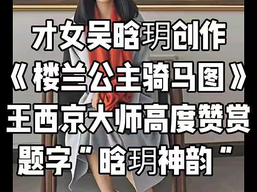 才女吴晗玥创作《楼兰公主骑马图》王西京大师高度