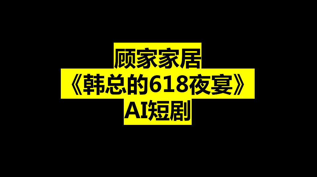 2025顾家家居《韩总的618夜宴》AI短剧规划案（图ZMzkyNzI3ODY0） - 文案/策划 - 站酷设计师精英策划圈可分享原创素材 - 站酷ZCOOL