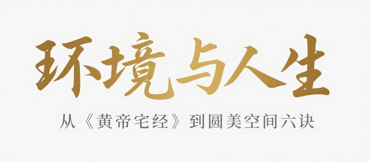人居相扶：从《黄帝宅经》到圆美空间六诀，解码环境与人生的共生之道