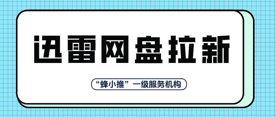 私域圈层深耕！迅雷网盘推广实现精准触达与裂变