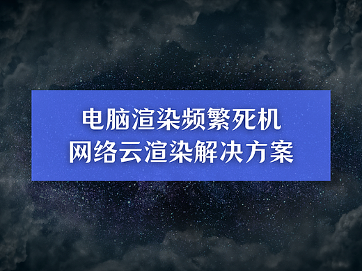 电脑渲染频繁死机？网络云渲染或成高效解决方案：快速稳定，告别崩溃
