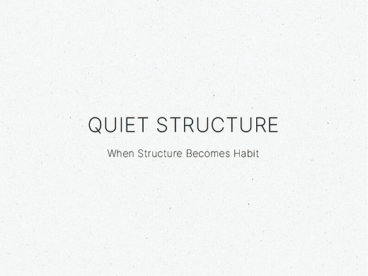 QUIET STRUCTURE｜When Structure Becomes Habit
