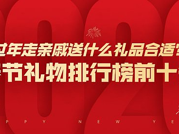过年走亲戚送什么礼品合适？春节礼物排行榜前十名