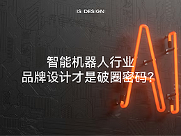 智能機器人企業(yè)：品牌設(shè)計才是破圈密碼？｜IS DESIGN上海意感