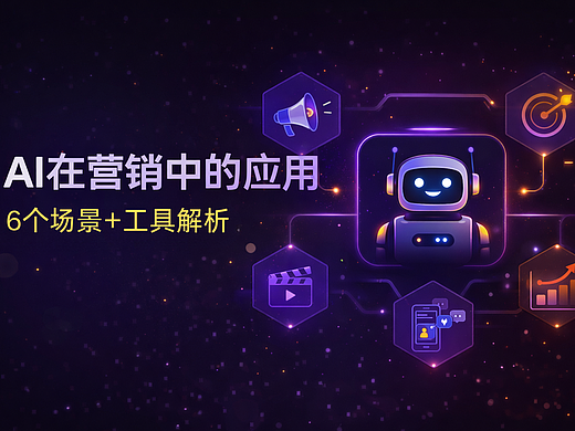 AI在营销中有哪些应用？6个场景+工具一次讲清楚